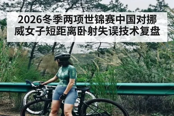2026冬季两项世锦赛中国对挪威女子短距离卧射失误技术复盘（kaiyun）